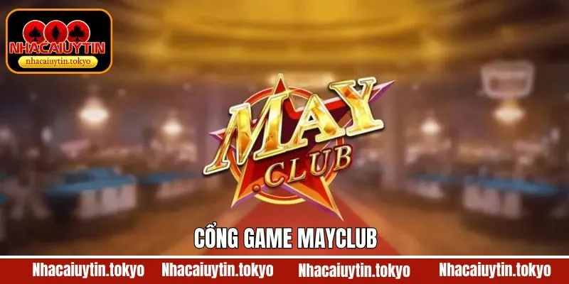MayClub – Cổng Game Giải Trí Đổi Thưởng Uy Tín Hàng Đầu